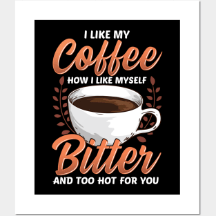 Like My Coffee Like Myself: Bitter Too Hot For You Posters and Art